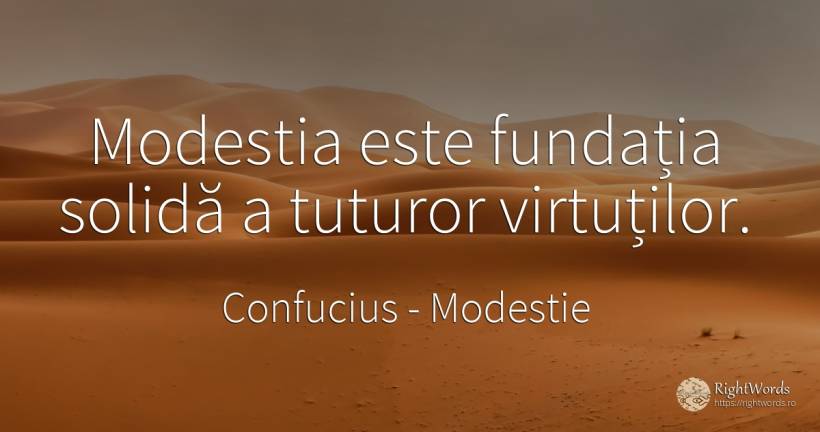 Modestia este fundația solidă a tuturor virtuților. - Confucius, citat despre modestie