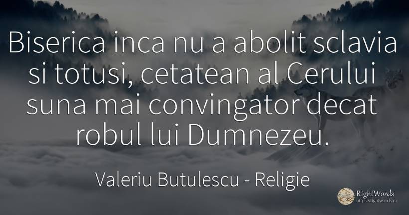 Biserica inca nu a abolit sclavia si totusi, cetatean al... - Valeriu Butulescu, citat despre religie, sclavie, dumnezeu