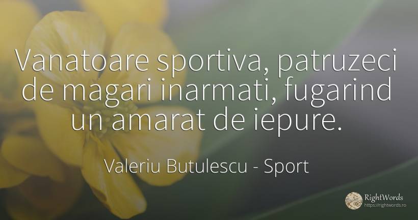 Vanatoare sportiva, patruzeci de magari inarmati, ... - Valeriu Butulescu, citat despre sport