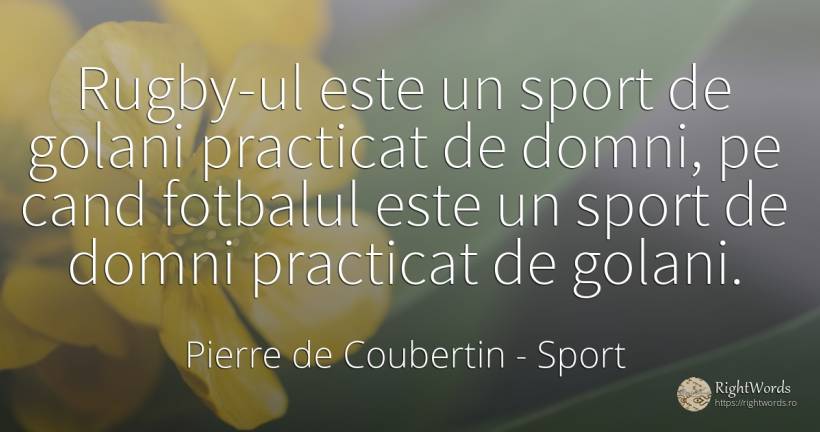 Rugby-ul este un sport de golani practicat de domni, pe... - Pierre de Coubertin, citat despre sport