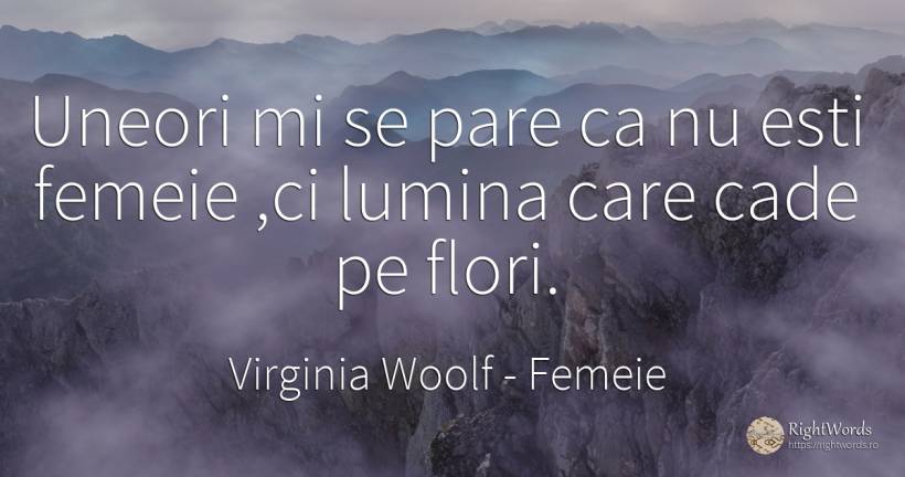 Uneori mi se pare ca nu esti femeie, ci lumina care cade... - Virginia Woolf, citat despre femeie, flori, grădină, lumină