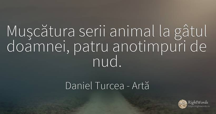 Mușcătura serii animal la gâtul doamnei, patru anotimpuri... - Daniel Turcea, citat despre artă, animale