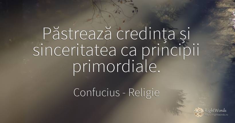 Păstrează credința și sinceritatea ca principii primordiale. - Confucius, citat despre religie, sinceritate, principiu, credință
