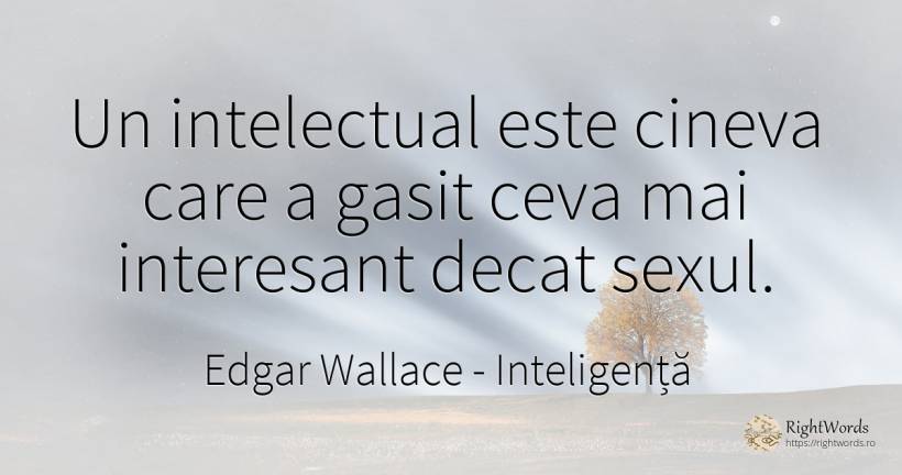 Un intelectual este cineva care a gasit ceva mai... - Edgar Wallace, citat despre inteligență, sex