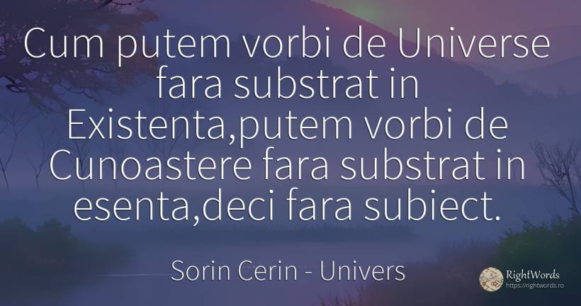 Cum putem vorbi de Universe fara substrat in Existenta, ... - Sorin Cerin, citat despre univers, cunoaștere, esențial, existență