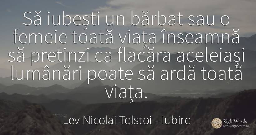 Să iubești un bărbat sau o femeie toată viața înseamnă să... - Contele Lev Nikolaevici Tolstoi, (Leo Tolstoy), citat despre iubire, bărbat, femeie, viață