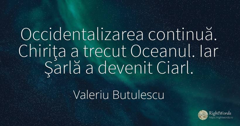 Occidentalizarea continuă. Chiriţa a trecut Oceanul. Iar... - Valeriu Butulescu