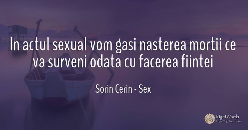 In actul sexual vom gasi nasterea mortii ce va surveni... - Sorin Cerin, citat despre sex, naștere, moarte