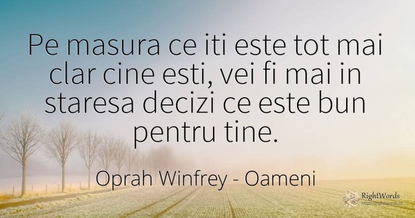 Pe masura ce iti este tot mai clar cine esti, vei fi mai... - Oprah Winfrey, citat despre oameni, măsură