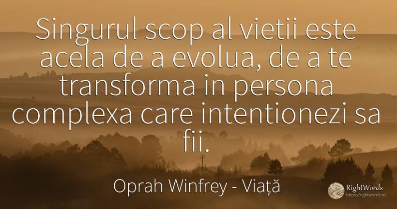 Singurul scop al vietii este acela de a evolua, de a te... - Oprah Winfrey, citat despre viață, scop, schimbare