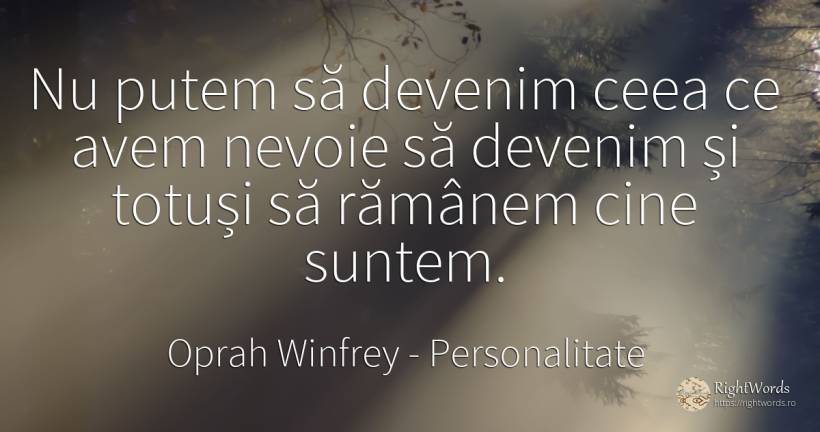 Nu putem să devenim ceea ce avem nevoie să devenim și... - Oprah Winfrey, citat despre personalitate, nevoie