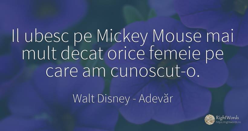 Il ubesc pe Mickey Mouse mai mult decat orice femeie pe... - Walt Disney, citat despre adevăr, femeie