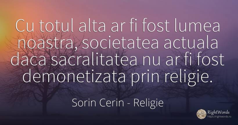 Cu totul alta ar fi fost lumea noastra, societatea... - Sorin Cerin, citat despre religie, societate, lume