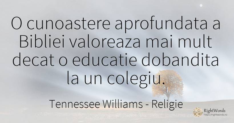 O cunoastere aprofundata a Bibliei valoreaza mai mult... - Tennessee Williams, citat despre religie, educație, cunoaștere