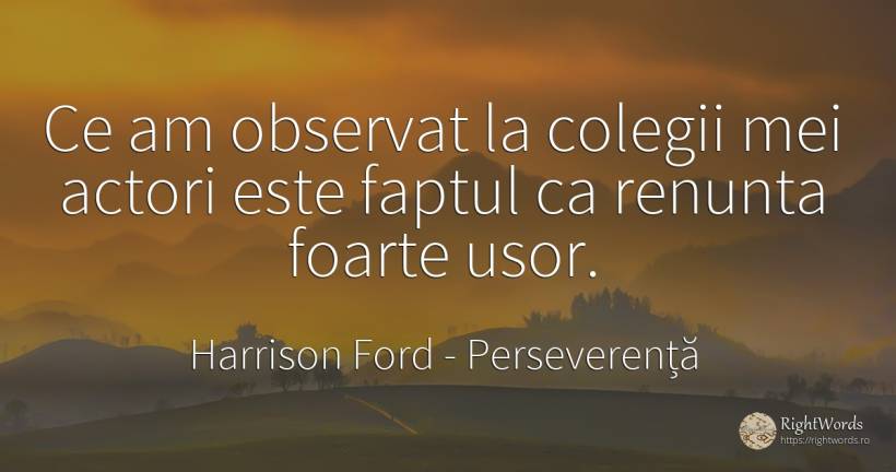 Ce am observat la colegii mei actori este faptul ca... - Harrison Ford, citat despre perseverență, actori