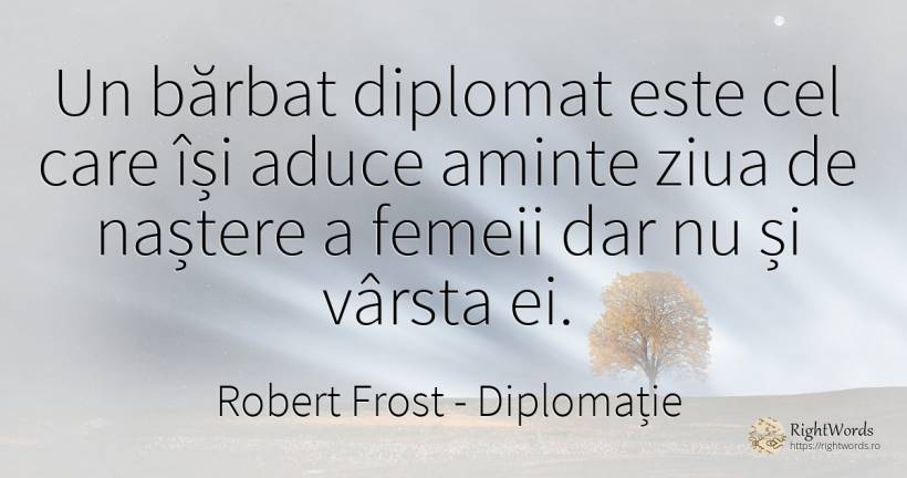 Un bărbat diplomat este cel care își aduce aminte ziua de... - Robert Frost, citat despre diplomație, zi de naștere, naștere, vârstă, salariu, zi, bărbat