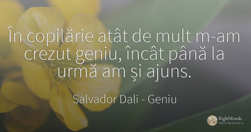 În copilărie atât de mult m-am crezut geniu, încât până... - Salvador Dali, citat despre geniu, copilărie