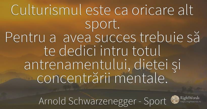 Culturismul este ca oricare alt sport. Pentru a avea... - Arnold Schwarzenegger, citat despre sport, succes