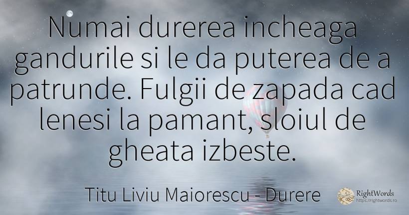 Numai durerea incheaga gandurile si le da puterea de a... - Titu Liviu Maiorescu, citat despre durere, lene, cugetare, putere, pământ