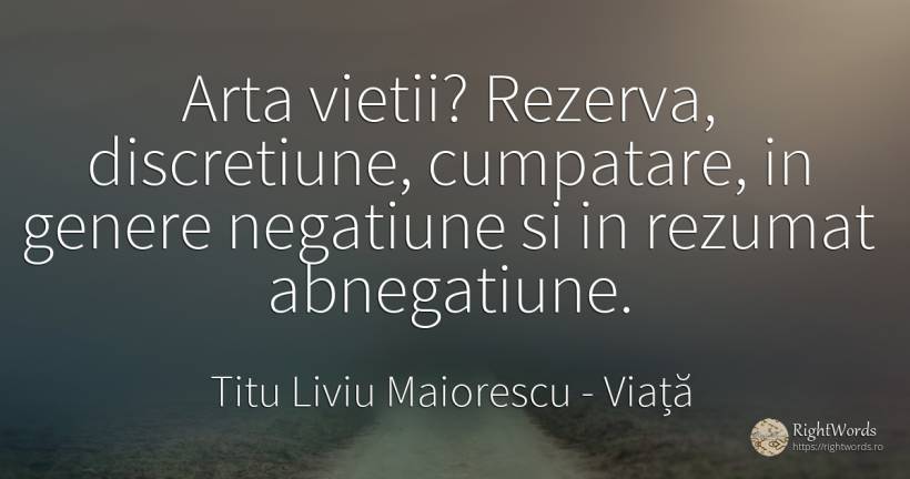 Arta vietii? Rezerva, discretiune, cumpatare, in genere... - Titu Liviu Maiorescu, citat despre viață, cumpătare, artă, artă fotografică