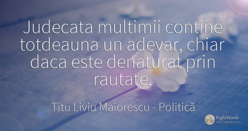 Judecata multimii contine totdeauna un adevar, chiar daca... - Titu Liviu Maiorescu, citat despre politică, răutate, judecată, adevăr