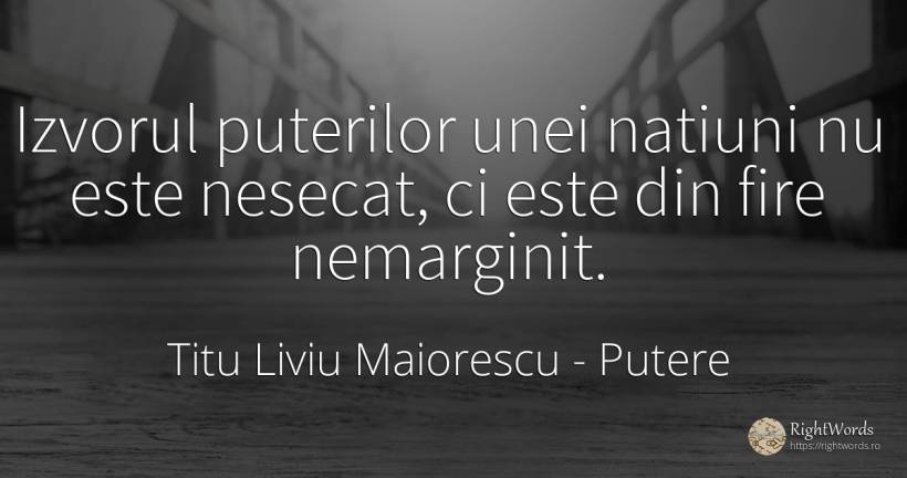Izvorul puterilor unei natiuni nu este nesecat, ci este... - Titu Liviu Maiorescu, citat despre putere