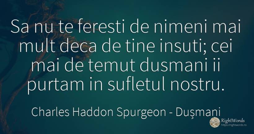 Sa nu te feresti de nimeni mai mult deca de tine insuti;... - Charles Haddon Spurgeon, citat despre dușmani, suflet