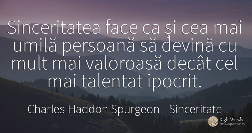 Sinceritatea face ca și cea mai umilă persoană să devină... - Charles Haddon Spurgeon, citat despre sinceritate, talent, ipocrizie
