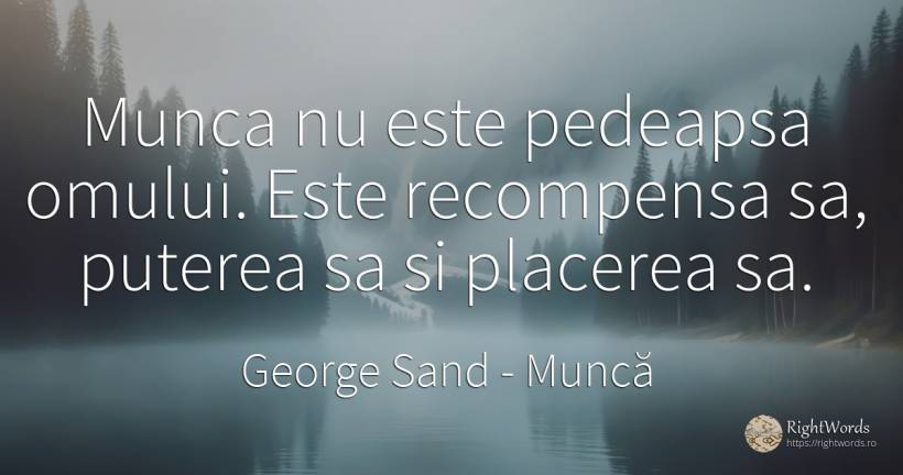 Munca nu este pedeapsa omului. Este recompensa sa, ... - George Sand, citat despre muncă, recompensă, pedeapsă, plăcere, putere
