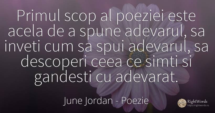 Primul scop al poeziei este acela de a spune adevarul, sa... - June Jordan, citat despre poezie, adevăr, scop