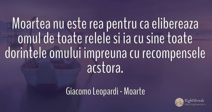 Moartea nu este rea pentru ca elibereaza omul de toate... - Giacomo Leopardi, citat despre moarte, dorință, oameni