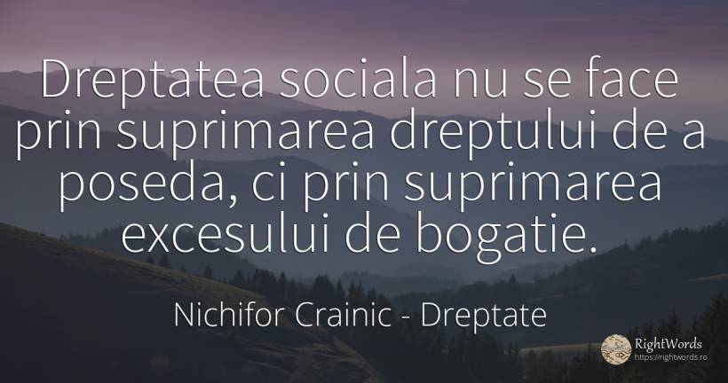 Dreptatea sociala nu se face prin suprimarea dreptului de... - Nichifor Crainic, citat despre dreptate, bogăție