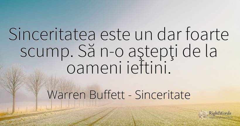 Sinceritatea este un dar foarte scump. Să n-o aştepţi de... - Warren Buffett, citat despre sinceritate, oameni