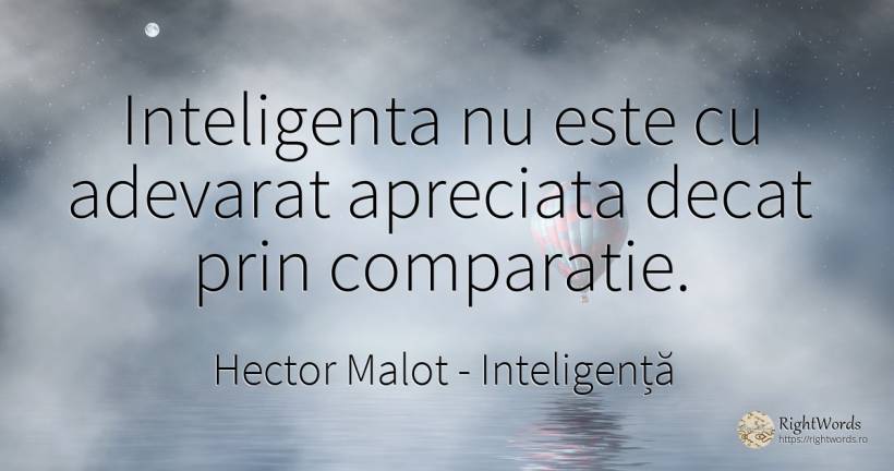 Inteligenta nu este cu adevarat apreciata decat prin... - Hector Malot, citat despre inteligență, singurătate, adevăr, lume