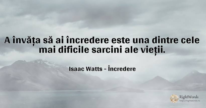 A învăța să ai încredere este una dintre cele mai... - Isaac Watts, citat despre încredere, viață