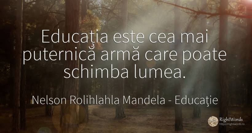 Educația este cea mai puternică armă care poate schimba... - Nelson Rolihlahla Mandela, citat despre educație, schimbare, lume