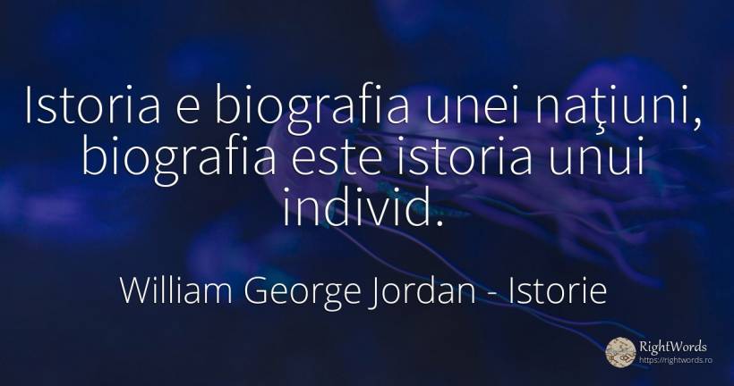 Istoria e biografia unei naţiuni, biografia este istoria... - William George Jordan, citat despre istorie, putere