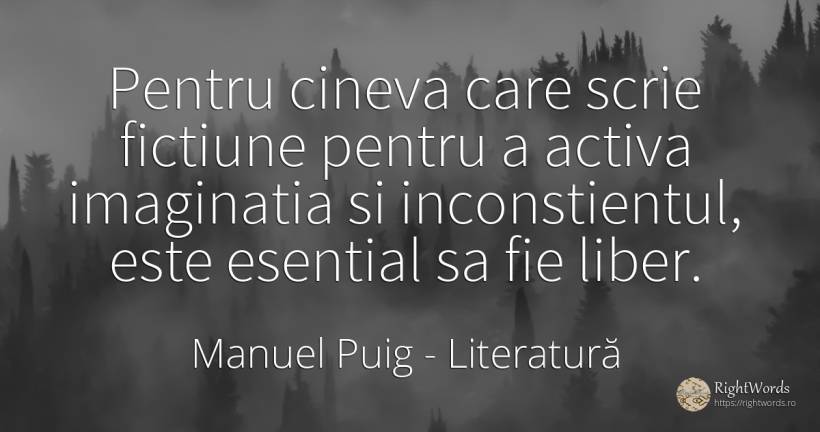 Pentru cineva care scrie fictiune pentru a activa... - Manuel Puig, citat despre literatură, ficțiune, esențial, imaginație