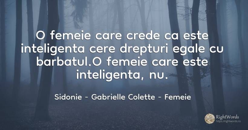 O femeie care crede ca este inteligenta cere drepturi... - Sidonie - Gabrielle Colette, citat despre femeie, inteligență, bărbat