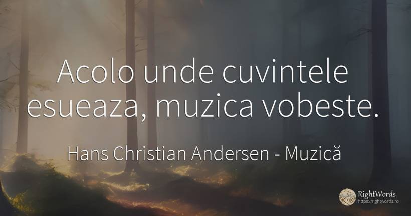 Acolo unde cuvintele esueaza, muzica vobeste. - Hans Christian Andersen, citat despre muzică, cuvânt