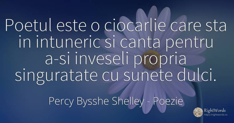 Poetul este o ciocarlie care sta in intuneric si canta... - Percy Bysshe Shelley, citat despre poezie, întuneric, singurătate