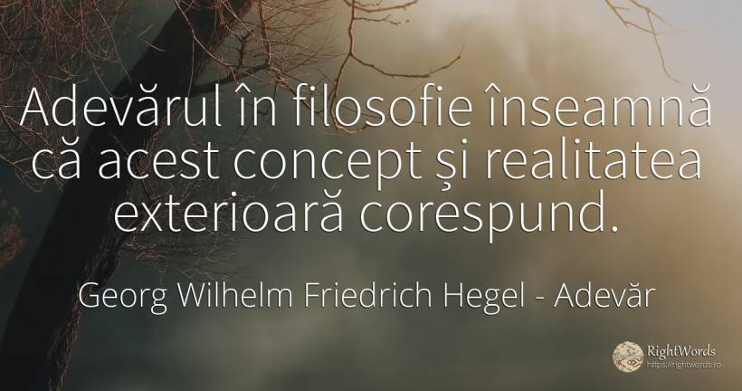 Adevărul în filosofie înseamnă că acest concept și... - Georg Wilhelm Friedrich Hegel, citat despre adevăr, filozofie, realitate