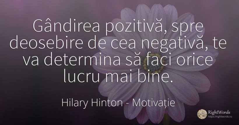 Gândirea pozitivă, spre deosebire de cea negativă, te va... - Hilary Hinton, citat despre motivație, cugetare, bine