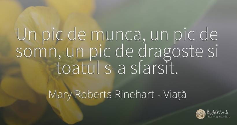 Un pic de munca, un pic de somn, un pic de dragoste si... - Mary Roberts Rinehart, citat despre viață, somn, sfârșit, muncă, iubire