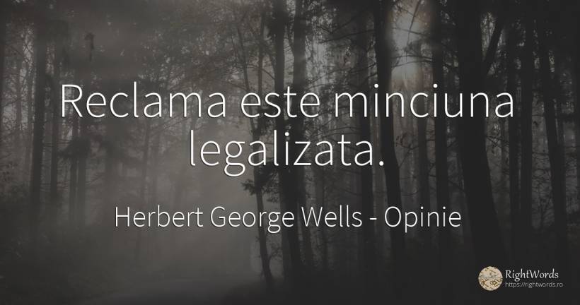 Reclama este minciuna legalizata. - Herbert George Wells, citat despre opinie, publicitate, minciună