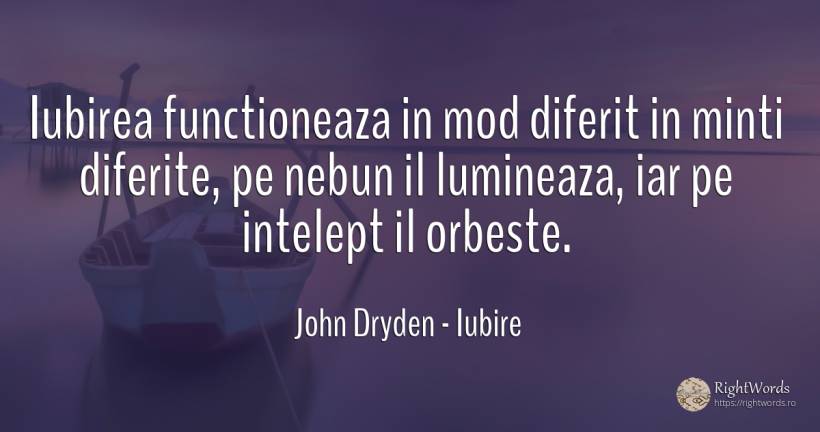 Iubirea functioneaza in mod diferit in minti diferite, pe... - John Dryden, citat despre iubire, nebunie, înțelepciune