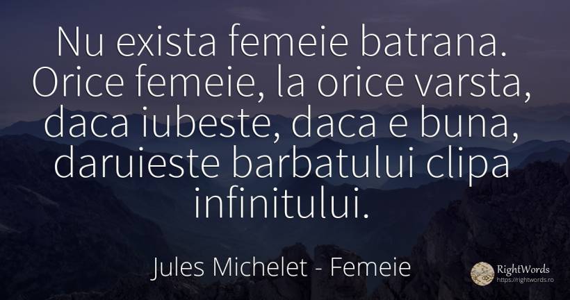 Nu exista femeie batrana. Orice femeie, la orice varsta, ... - Jules Michelet, citat despre femeie, cadouri, bărbat, vârstă, iubire, clipă