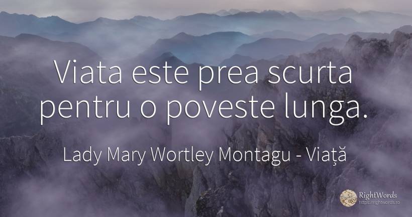 Viata este prea scurta pentru o poveste lunga. - Lady Mary Wortley Montagu, citat despre viață, povești