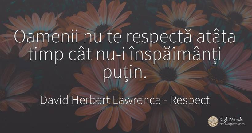 Oamenii nu te respectă atâta timp cât nu-i înspăimânți... - David Herbert Lawrence, citat despre respect, timp, oameni