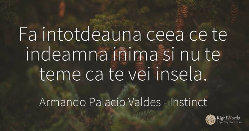 Fa intotdeauna ceea ce te indeamna inima si nu te teme ca... - Armando Palacio Valdes, citat despre instinct, frică, inimă